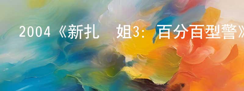陳永進發布2004《新扎師姐3：百分百型警》完整版電影/在線觀看/百度云-美劇天堂